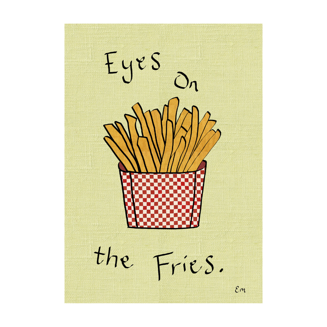 Eyes on the Fries Print