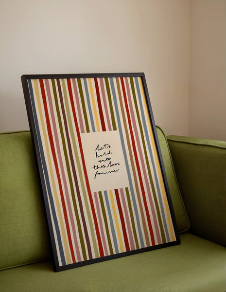 Hold Onto This Love Forever | Striped Print | UNFRAMED