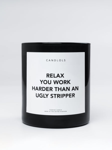 Relax, You Work Harder Than An Ugly Stripper, Luxury Scented Candle