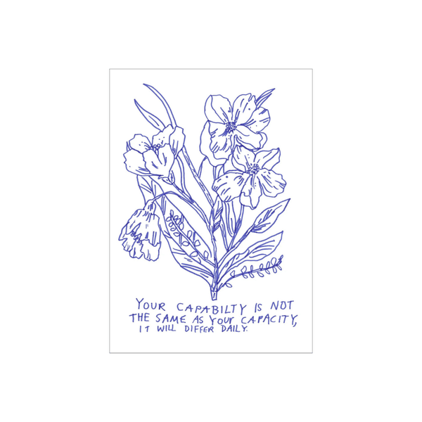 Limited Edition "Your Capability is not the same as your Capacity, it will differ daily" Print