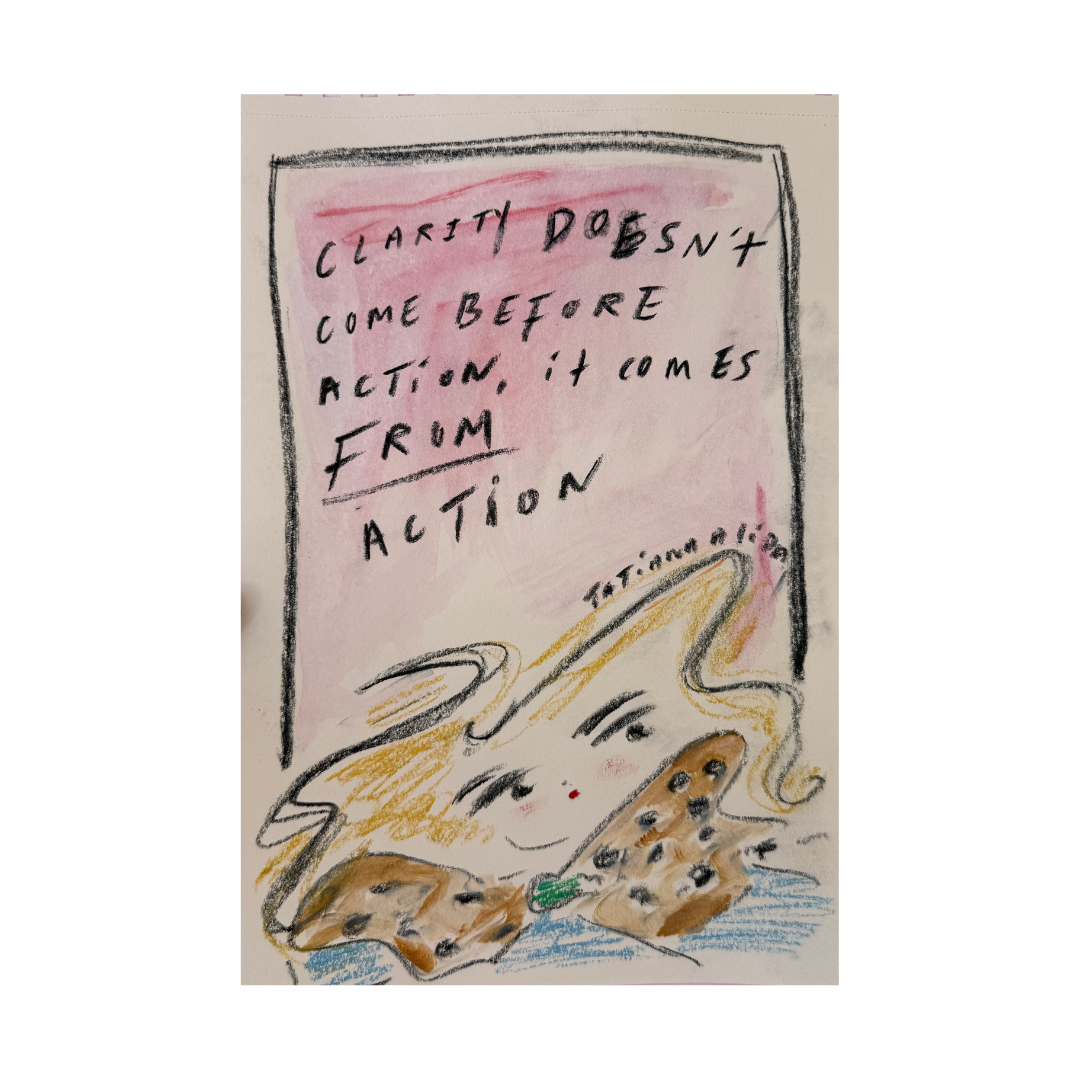 ORIGINAL ART -  Clarity Doesn't come before action it comes from action.-