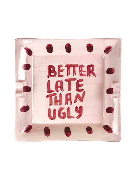 "Better late than ugly" Ashtray