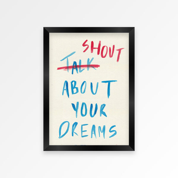 Shout About Your Dreams Print