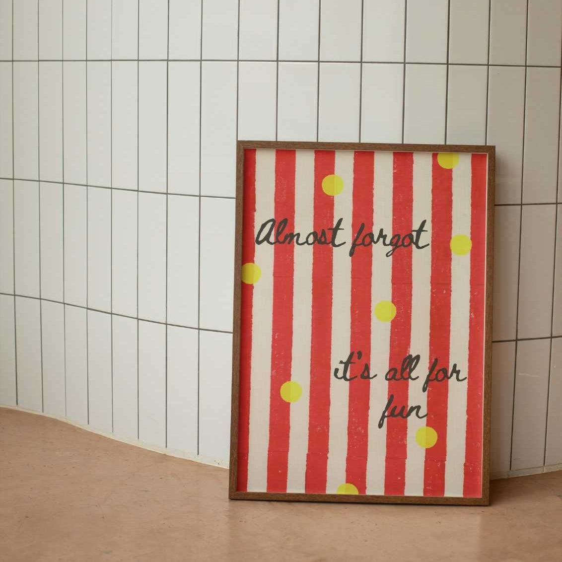 Almost Forgot its All for Fun Print