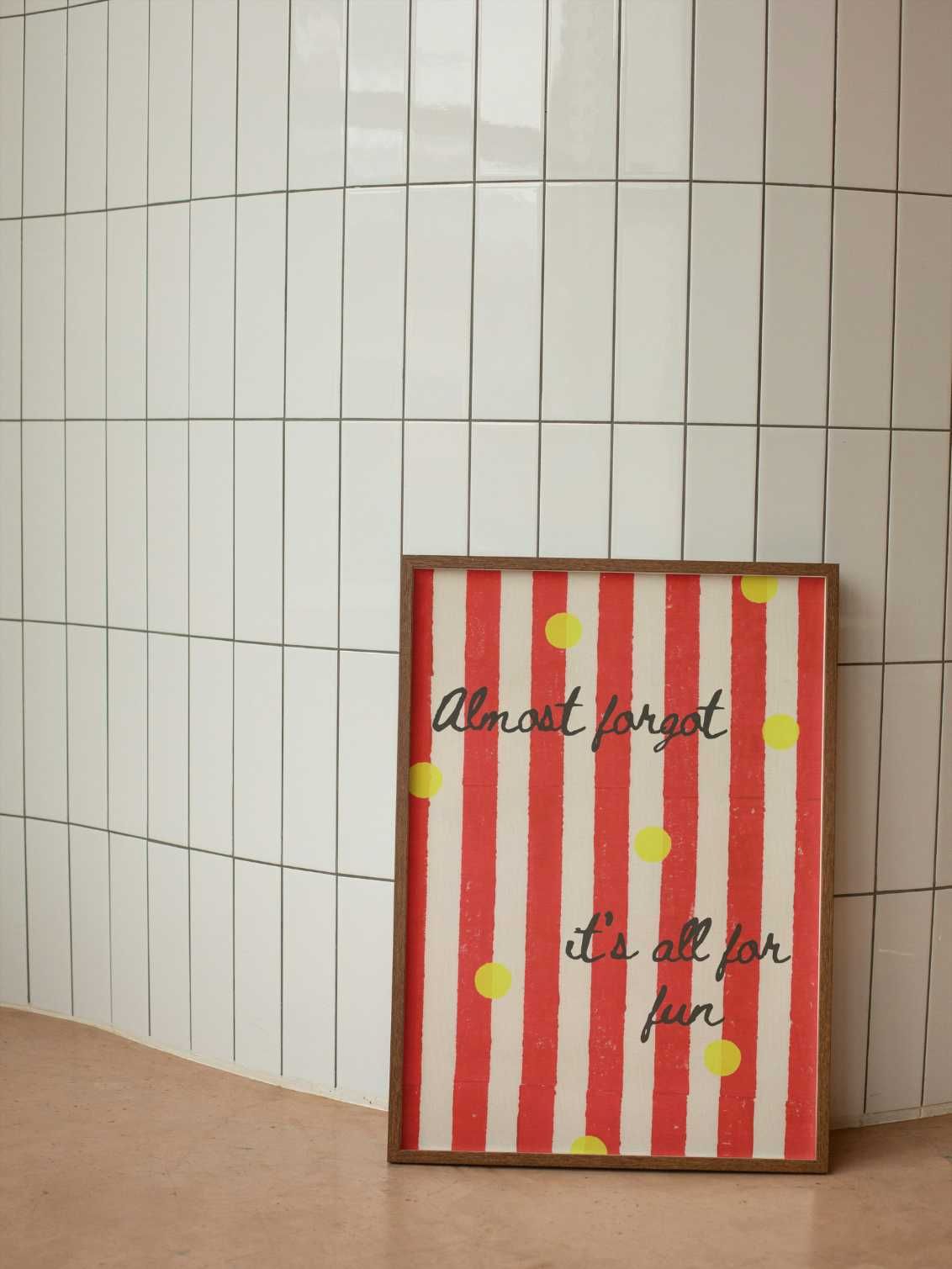 Almost Forgot its All for Fun Print