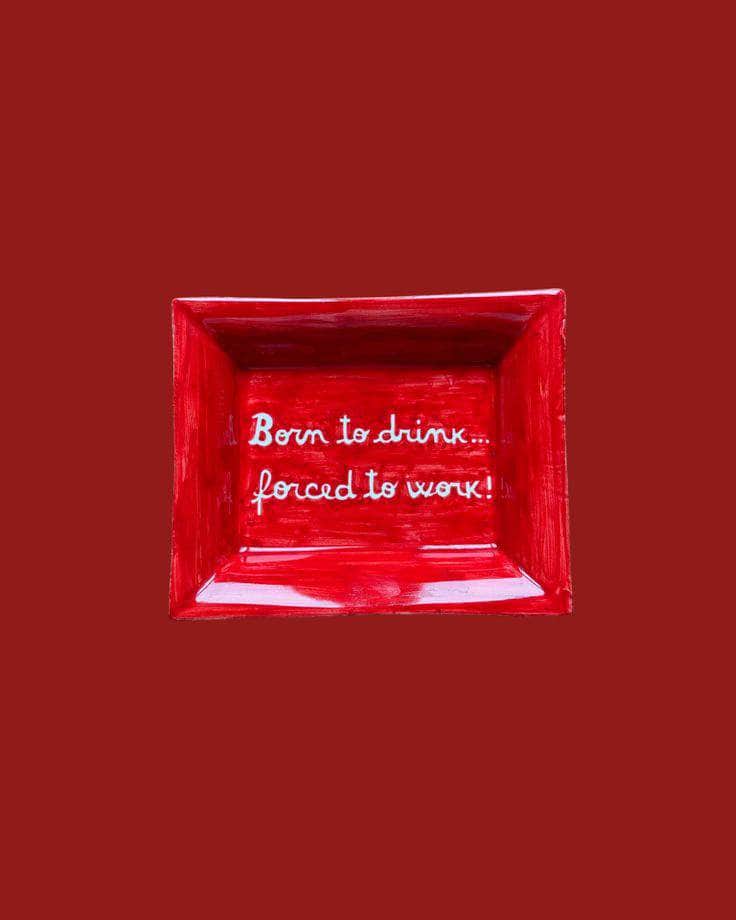 Sveva's Home Ceramic Ashtray "Born to drink... forced to work!"