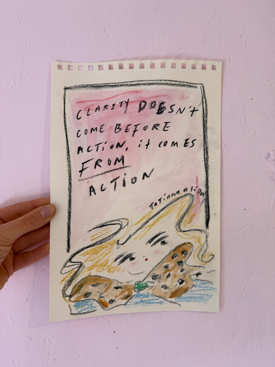 ORIGINAL ART -  Clarity Doesn't come before action it comes from action.