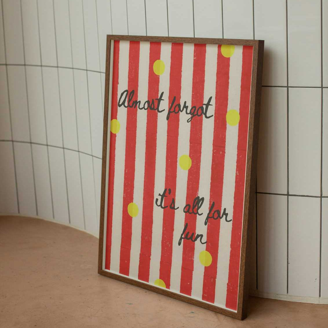 Almost Forgot its All for Fun Print