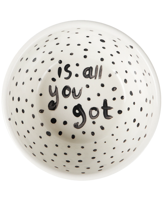 "Is All You've Got" Hand Painted Bowl 10/12