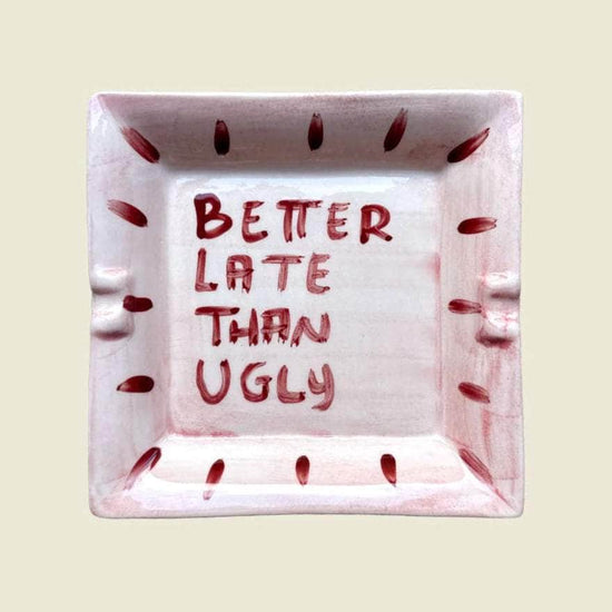 "Better late than ugly" Ashtray
