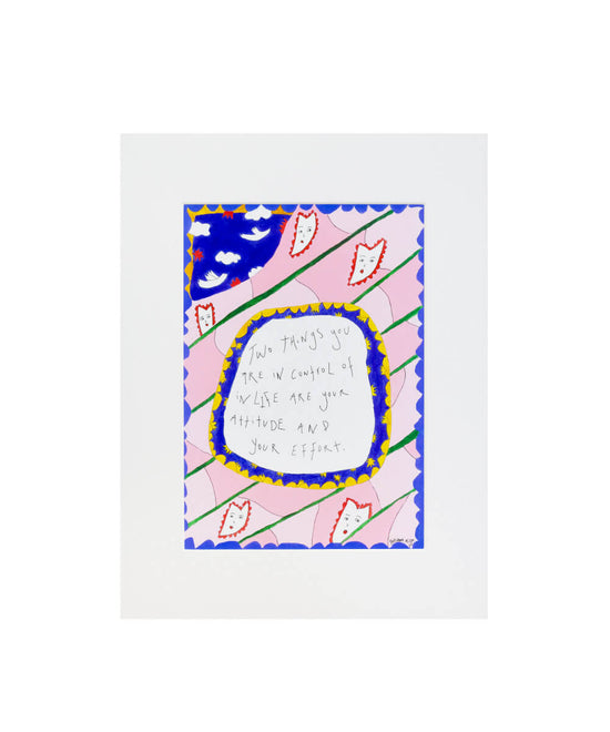 Two Things You Are In Control Of In Life Are Your Attitude And Your Effort - Limited Edition Print