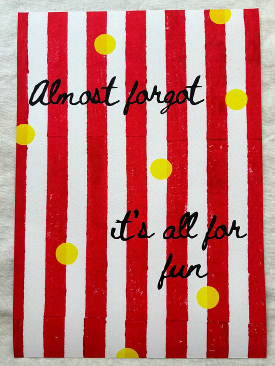 Almost Forgot its All for Fun Print