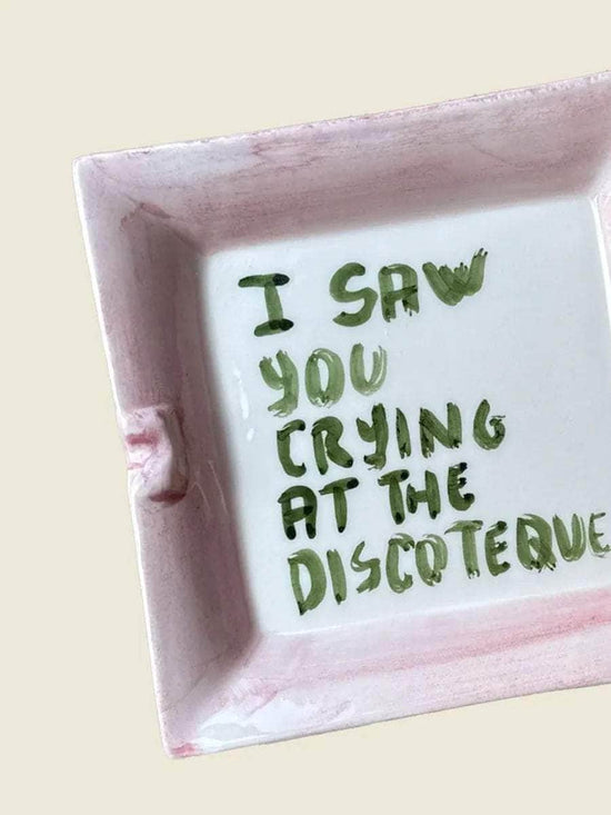 "I saw you crying at the discoteque" Ashtray