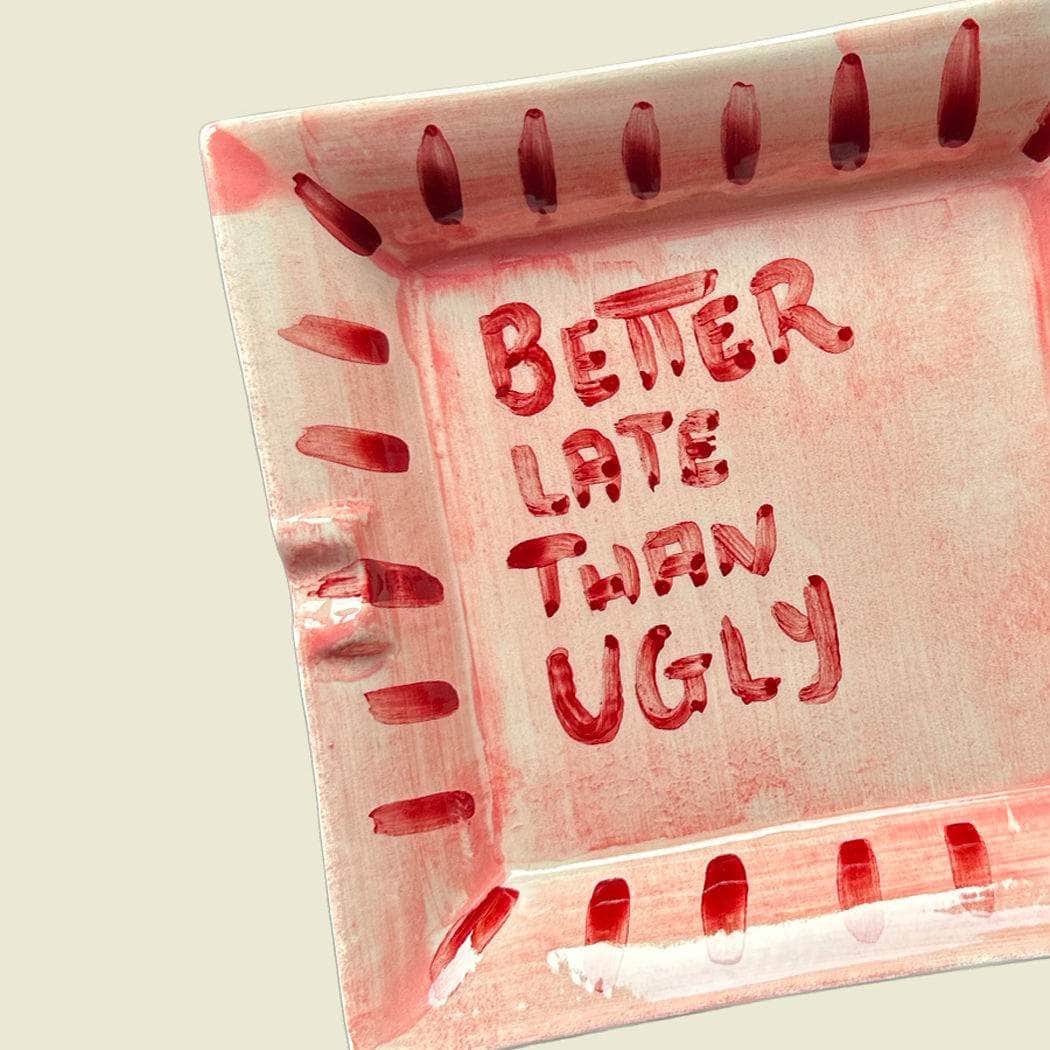 Better late than ugly Ashtray