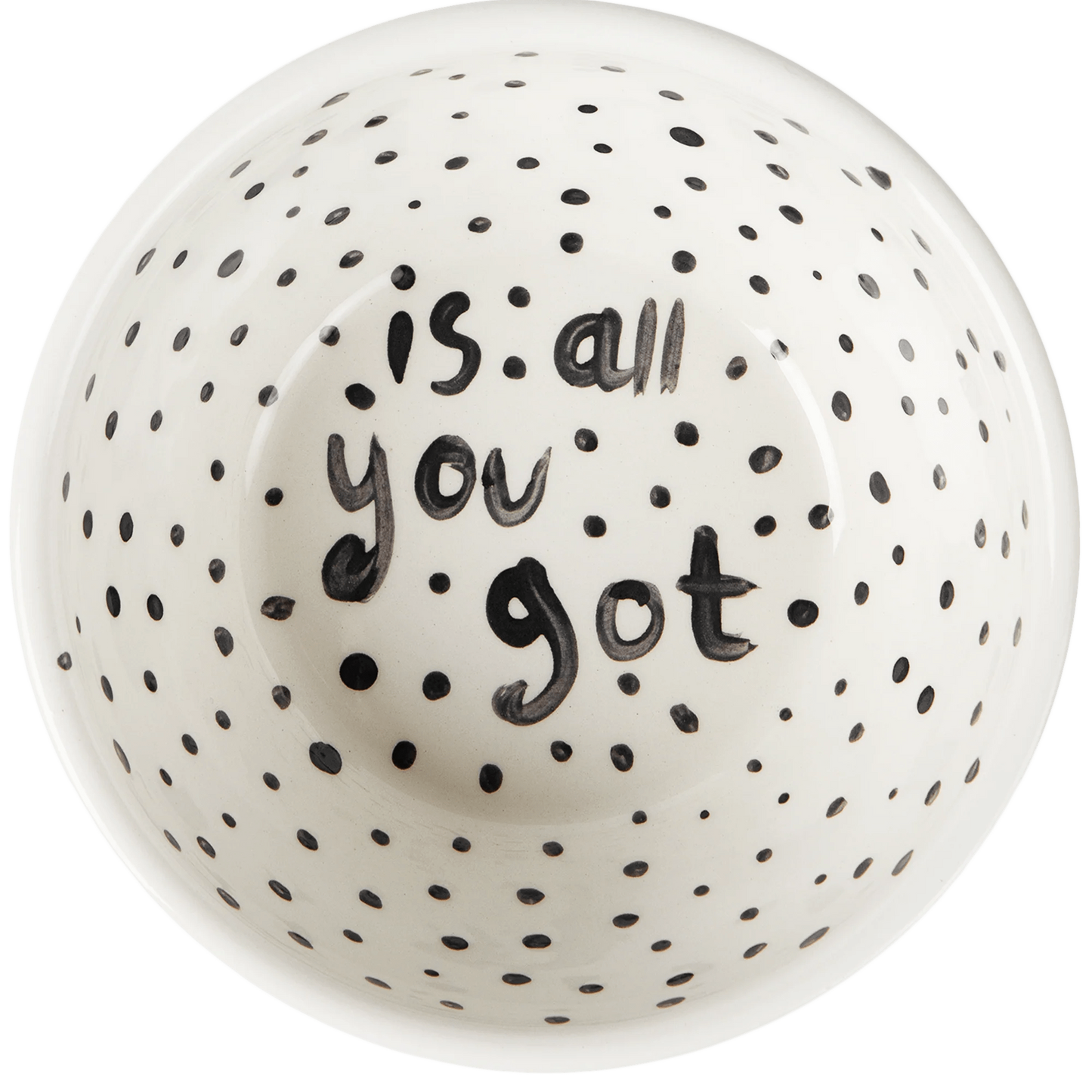 "Is All You've Got" Hand Painted Bowl 10/12