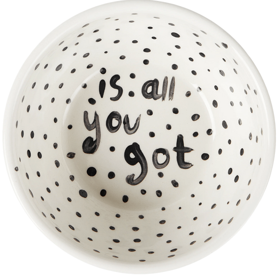 "Is All You've Got" Hand Painted Bowl 10/12